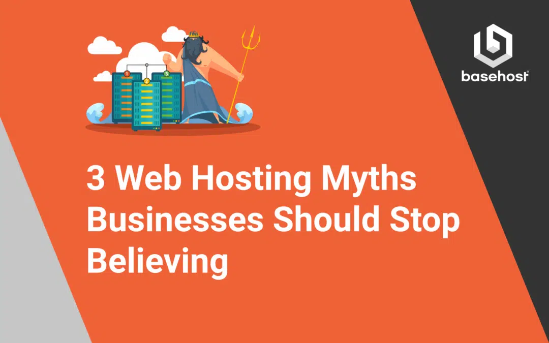 3 Web Hosting Myths Businesses Should Stop Believing